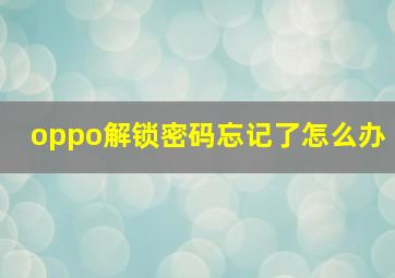 oppo解锁密码忘记了怎么办