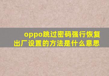 oppo跳过密码强行恢复出厂设置的方法是什么意思