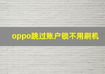 oppo跳过账户锁不用刷机