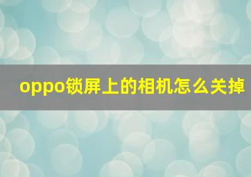 oppo锁屏上的相机怎么关掉