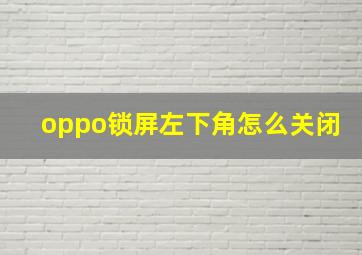 oppo锁屏左下角怎么关闭