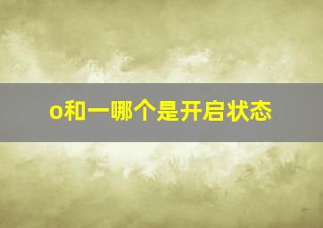 o和一哪个是开启状态