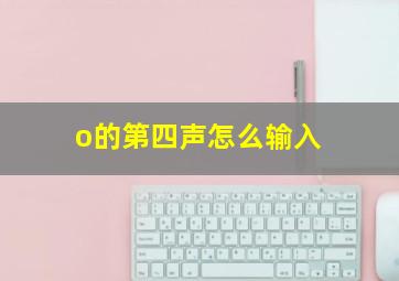 o的第四声怎么输入