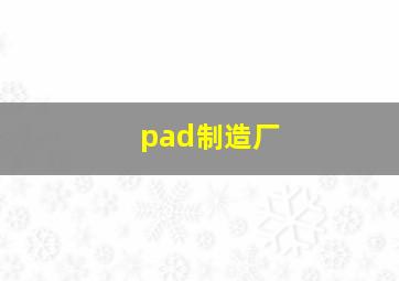 pad制造厂