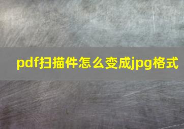 pdf扫描件怎么变成jpg格式