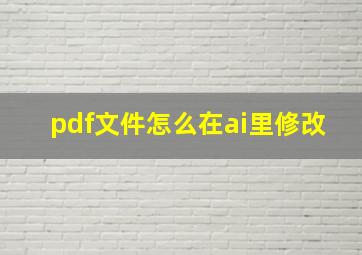 pdf文件怎么在ai里修改