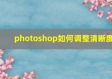 photoshop如何调整清晰度