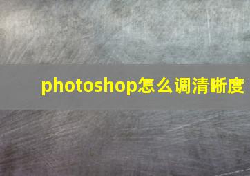 photoshop怎么调清晰度