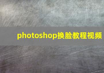 photoshop换脸教程视频