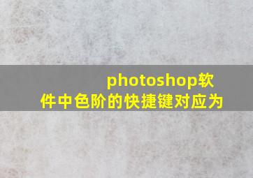 photoshop软件中色阶的快捷键对应为