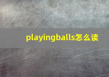 playingballs怎么读