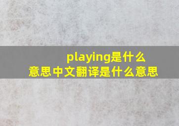 playing是什么意思中文翻译是什么意思