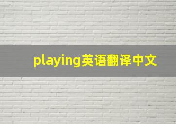 playing英语翻译中文