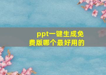 ppt一键生成免费版哪个最好用的