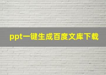 ppt一键生成百度文库下载