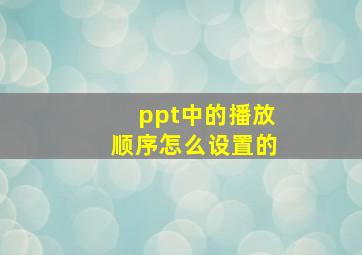 ppt中的播放顺序怎么设置的