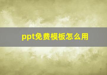 ppt免费模板怎么用