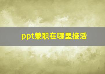 ppt兼职在哪里接活