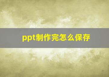 ppt制作完怎么保存