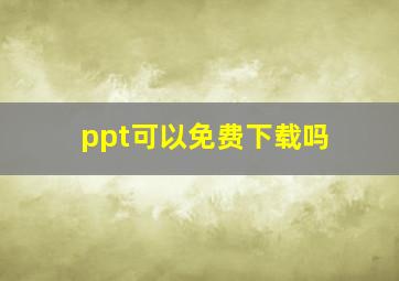 ppt可以免费下载吗