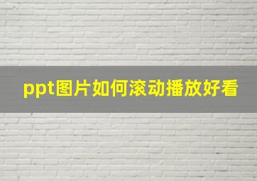 ppt图片如何滚动播放好看