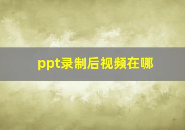 ppt录制后视频在哪