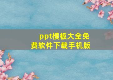 ppt模板大全免费软件下载手机版