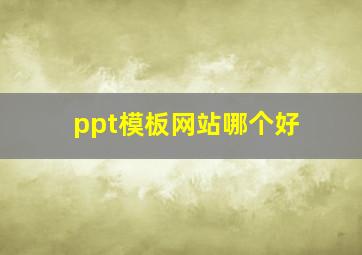 ppt模板网站哪个好