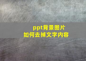 ppt背景图片如何去掉文字内容