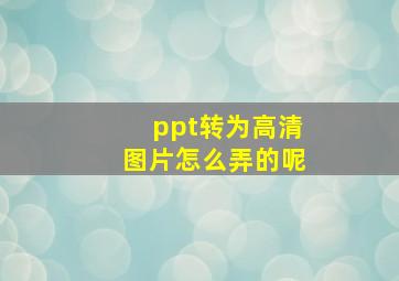 ppt转为高清图片怎么弄的呢