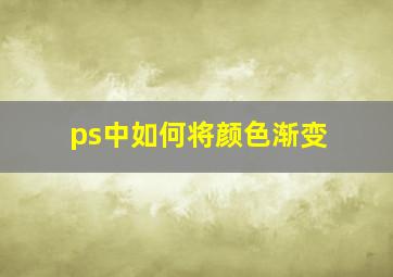 ps中如何将颜色渐变