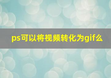 ps可以将视频转化为gif么