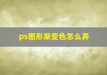 ps图形渐变色怎么弄