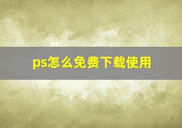 ps怎么免费下载使用