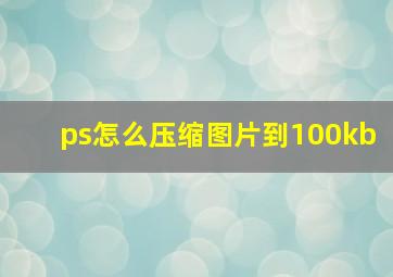 ps怎么压缩图片到100kb