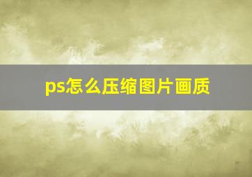 ps怎么压缩图片画质