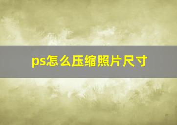 ps怎么压缩照片尺寸