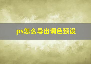 ps怎么导出调色预设