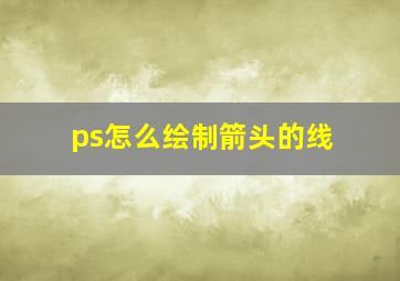 ps怎么绘制箭头的线