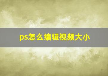 ps怎么编辑视频大小