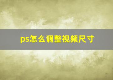 ps怎么调整视频尺寸