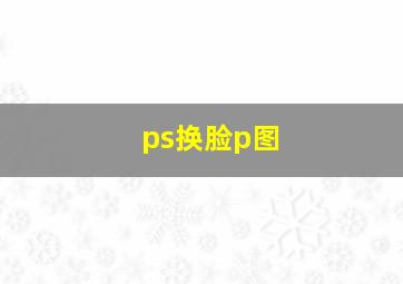 ps换脸p图