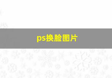 ps换脸图片