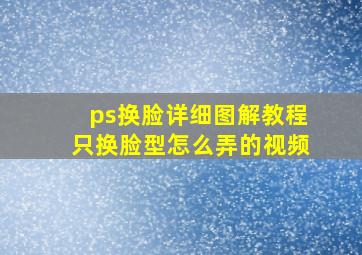 ps换脸详细图解教程只换脸型怎么弄的视频