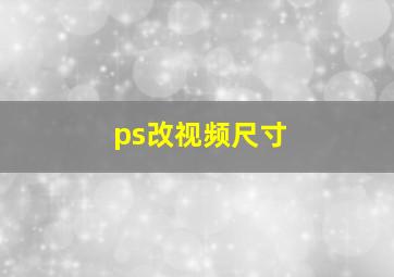 ps改视频尺寸