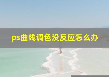 ps曲线调色没反应怎么办