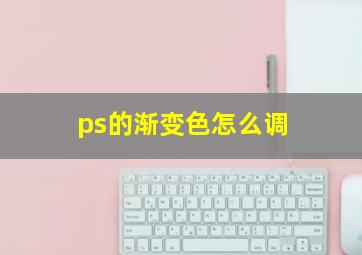 ps的渐变色怎么调