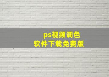 ps视频调色软件下载免费版