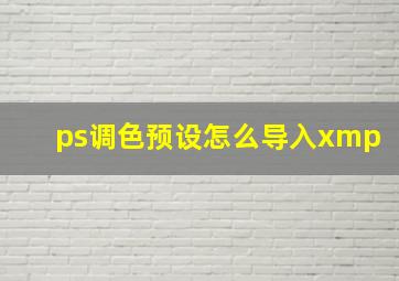 ps调色预设怎么导入xmp