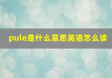 pule是什么意思英语怎么读